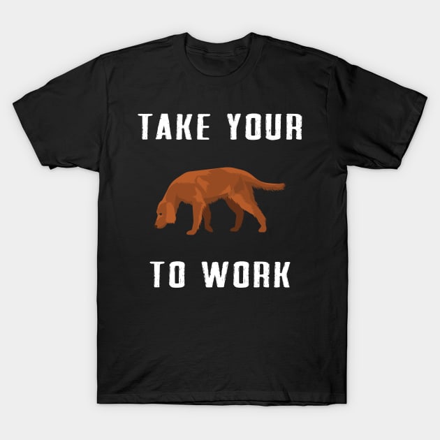 take your dog to work T-Shirt by Dieowl